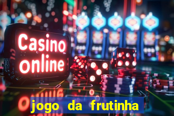 jogo da frutinha de ganhar dinheiro