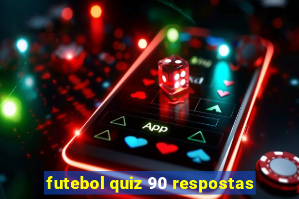 futebol quiz 90 respostas