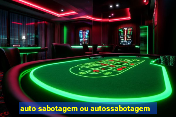 auto sabotagem ou autossabotagem