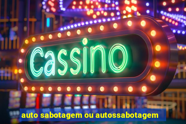 auto sabotagem ou autossabotagem