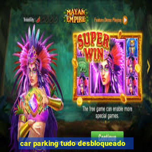 car parking tudo desbloqueado