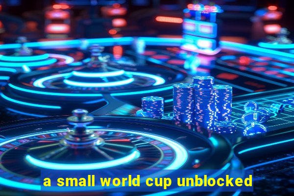 a small world cup unblocked