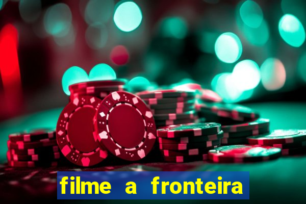 filme a fronteira 2007 completo dublado