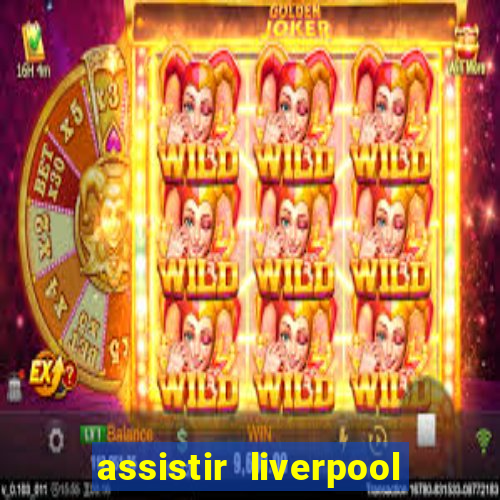 assistir liverpool ao vivo futemax