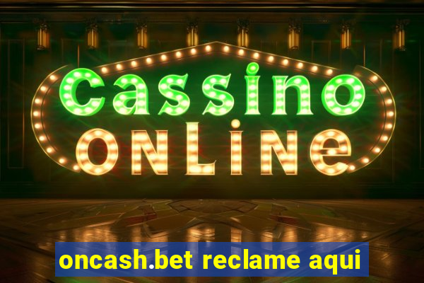 oncash.bet reclame aqui