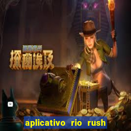 aplicativo rio rush paga mesmo