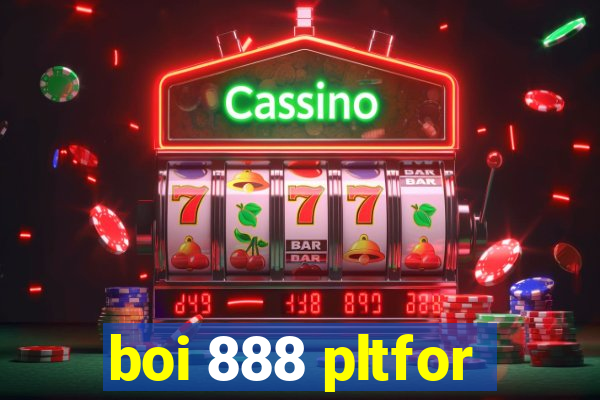 boi 888 pltfor