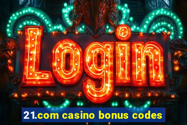 21.com casino bonus codes