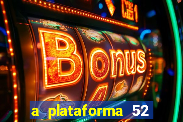 a plataforma 52 bet é confiável