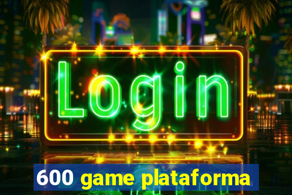 600 game plataforma