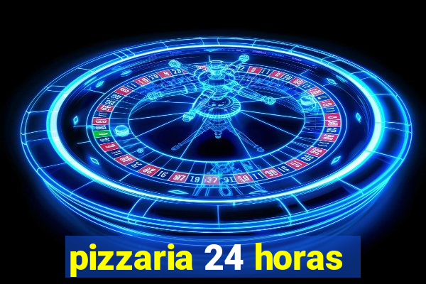 pizzaria 24 horas