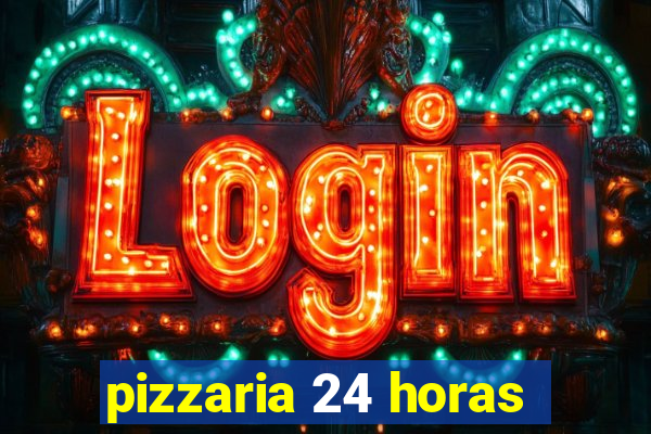 pizzaria 24 horas