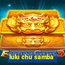 lulu chu samba