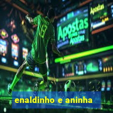 enaldinho e aninha