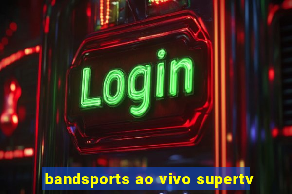 bandsports ao vivo supertv