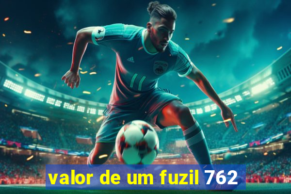 valor de um fuzil 762