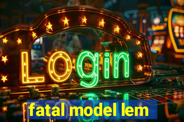 fatal model lem