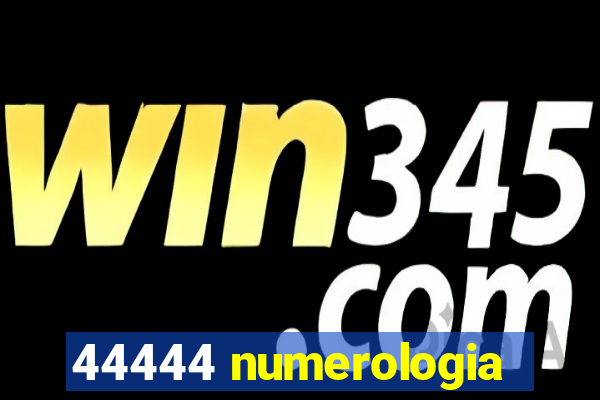 44444 numerologia