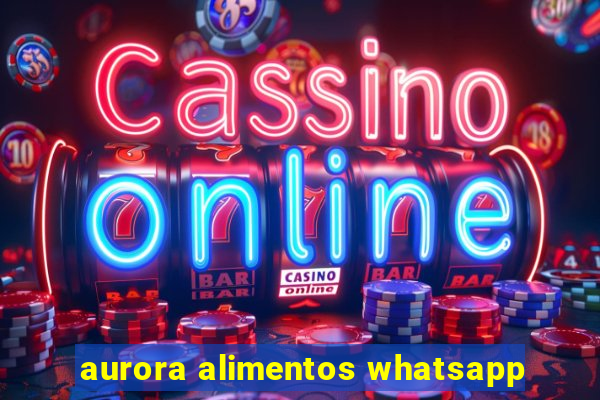 aurora alimentos whatsapp