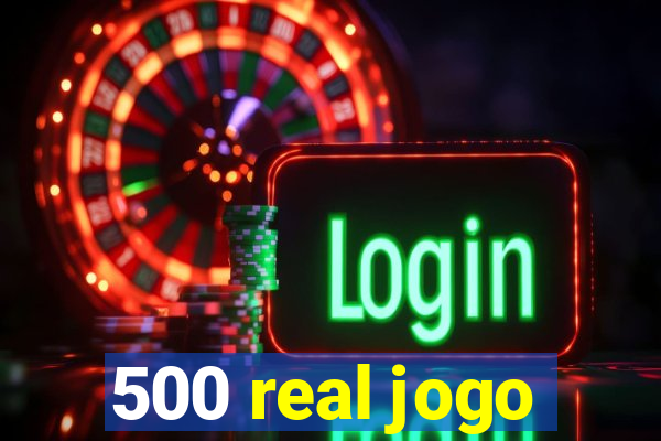 500 real jogo