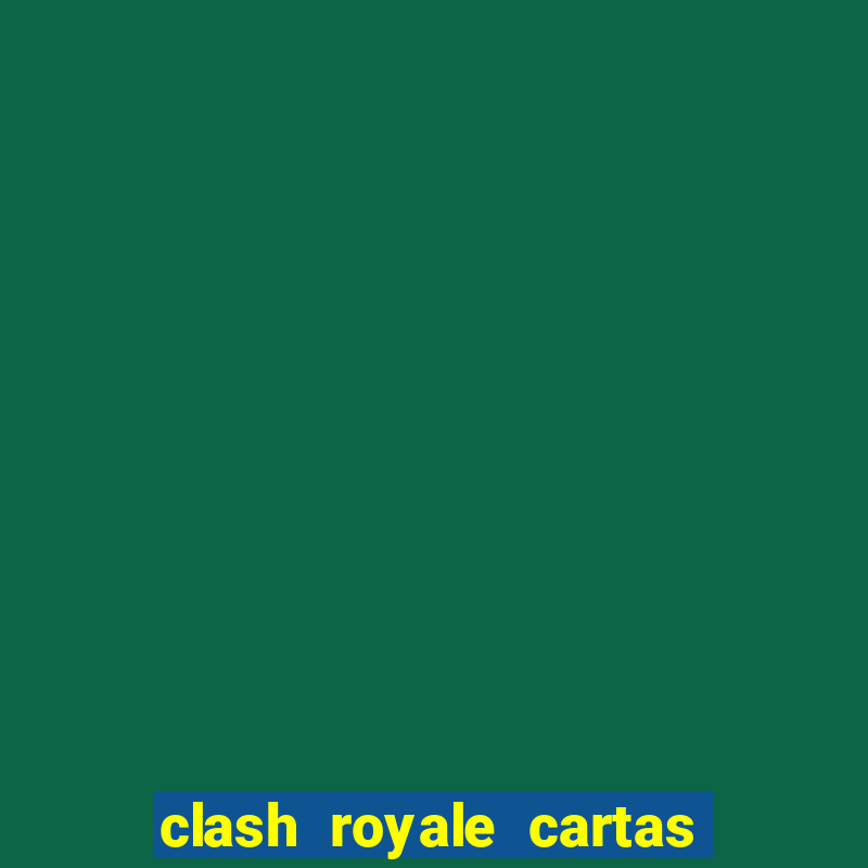 clash royale cartas modificadas 2024