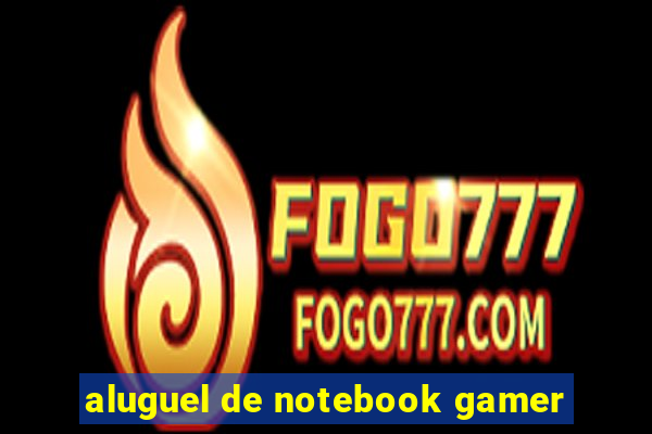 aluguel de notebook gamer