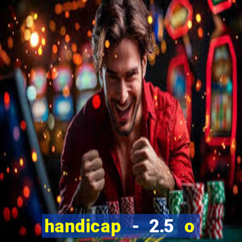 handicap - 2.5 o que significa