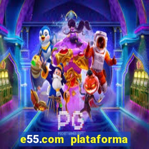 e55.com plataforma de jogos