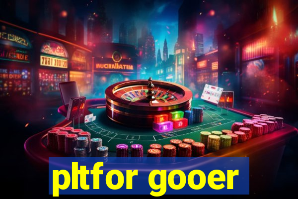 pltfor gooer