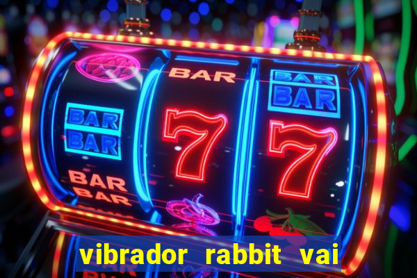 vibrador rabbit vai e vem