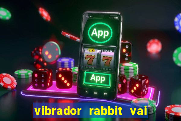 vibrador rabbit vai e vem