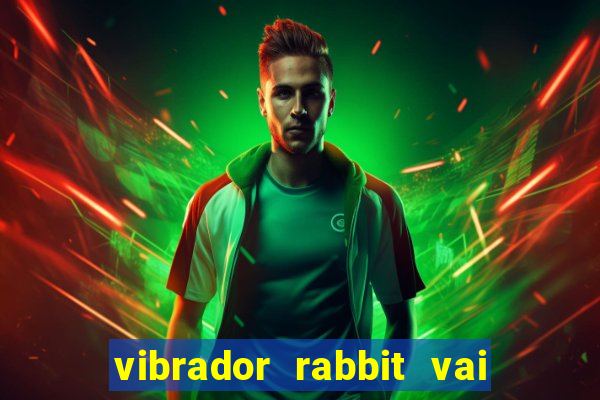 vibrador rabbit vai e vem