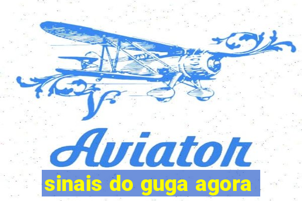 sinais do guga agora