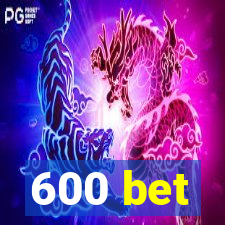 600 bet