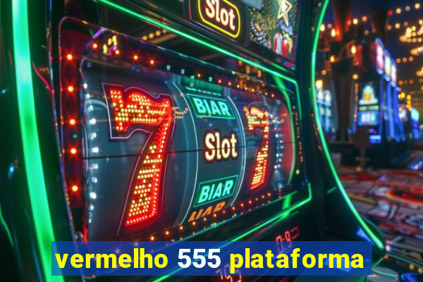 vermelho 555 plataforma