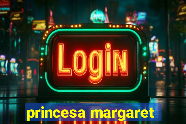 princesa margaret