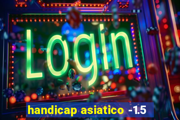 handicap asiatico -1.5