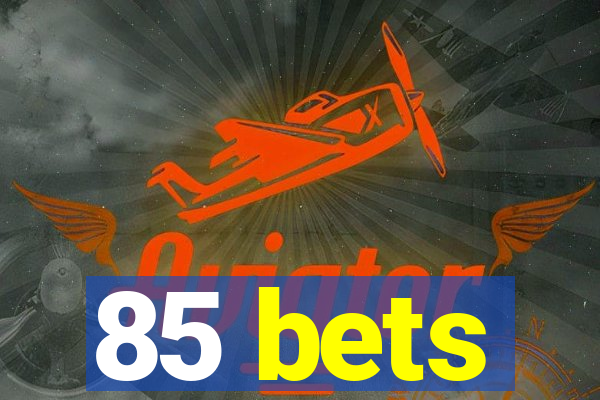 85 bets