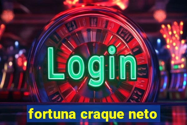 fortuna craque neto