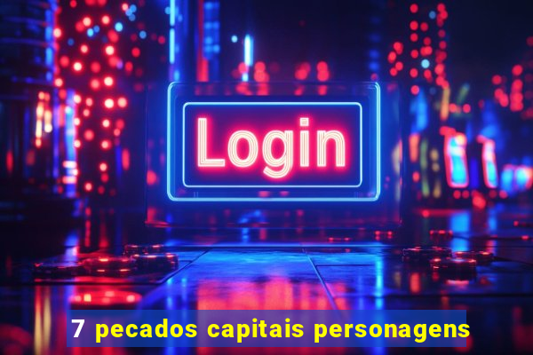 7 pecados capitais personagens