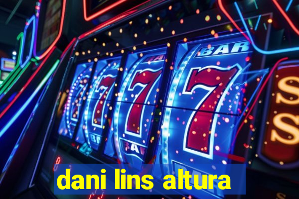 dani lins altura