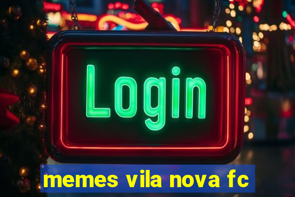 memes vila nova fc