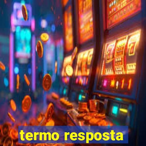 termo resposta