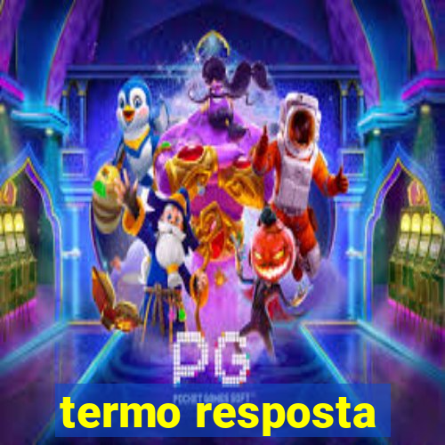 termo resposta