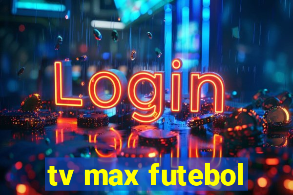 tv max futebol