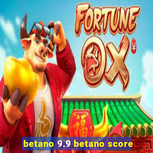 betano 9.9 betano score