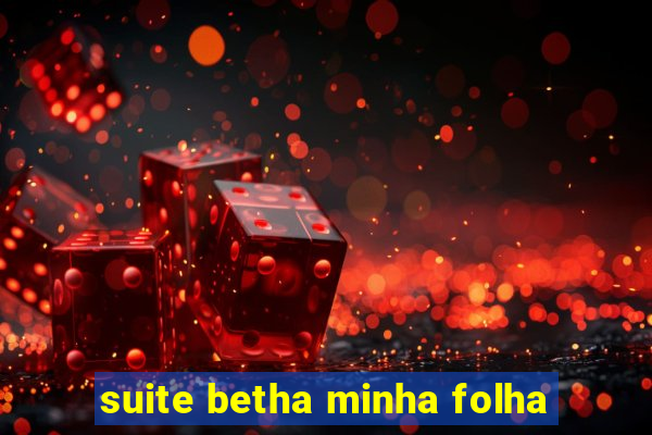 suite betha minha folha