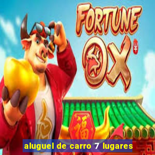 aluguel de carro 7 lugares