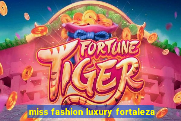 miss fashion luxury fortaleza