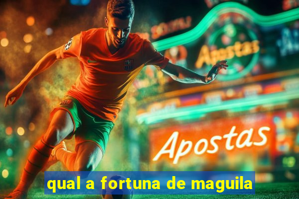 qual a fortuna de maguila